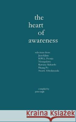 The Heart of Awareness: Selections from Jean Klein, HWL Poonja, Nisargadatta, Ramana Maharshi, Huang Po, and Swami Abhedananda Ingle, Peter M. 9780974634982 Peter M. Ingle