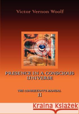 Presence in a Conscious Universe: Manual II Woolf, Victor Vernon 9780974643120 International Academy of Holodynamic