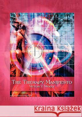 The Therapy Manifesto: 95 Treatises on Holodynamic Therapy Woolf, Victor Vernon 9780974643168 International Academy of Holodynamic