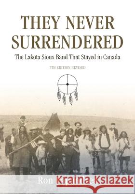 They Never Surrendered, The Lakota Sioux Band That Stayed in Canada Ron Papandrea 9780974652788 Ron Papandrea