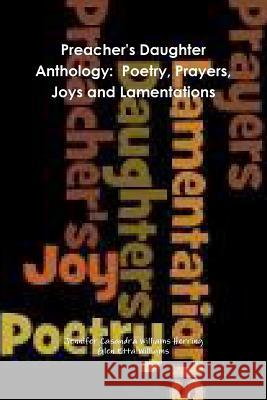 Preacher's Daughter Anthology: Poetry, Prayers, Joys and Lamentations Jennifer Casandra Williams Herring, Glen Etta Williams 9780974684345