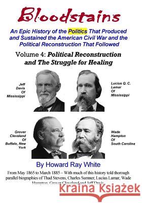 Bloodstains, An Epic History, Volume 4: Political Reconstruction and the Struggle for Healing: An Epic History of the Politics the Produced and Sustai White, Howard Ray 9780974687544 Howard Ray White
