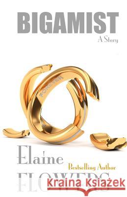 Bigamist: A Story Elaine Flowers 9780974738833