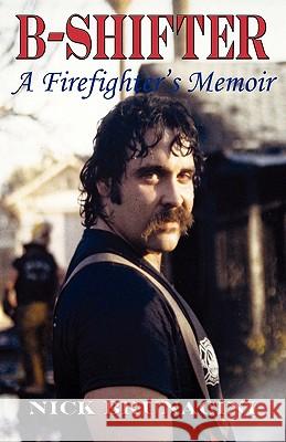 B-Shifter: A Firefighter's Memoir Nick Brunacini 9780974753461 Across the Street Prod.