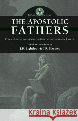 The Apostolic Fathers J. B. Lightfoot J. R. Harmer 9780974762357 Apocryphile Press