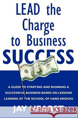 Lead The Charge To Business Success Jay Hearst 9780974766706 Watchmaker Publishing