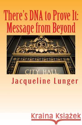There's DNA to Prove It: Message from Beyond Jacqueline Lunger 9780974776835 Ageless Knowledge