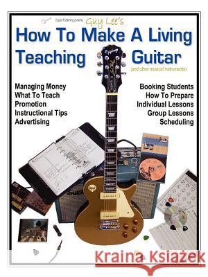 How To Make a Living Teaching Guitar (and other musical instruments) Lee, Guy B. 9780974779515 Guytar Publishing