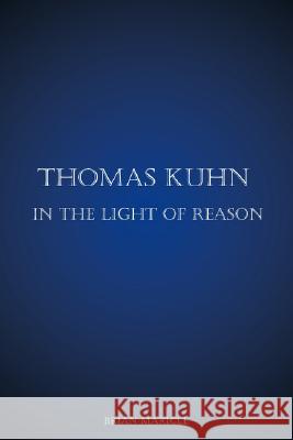 Thomas Kuhn in the Light of Reason Brian Andrew Maricle 9780974793009