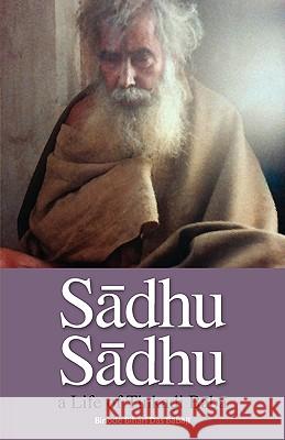 Sadhu Sadhu: a Life of Baba Sri Tinkadi Gosvami Binode Bihari Dasa Babaji 9780974796888 Blazing Sapphire Press