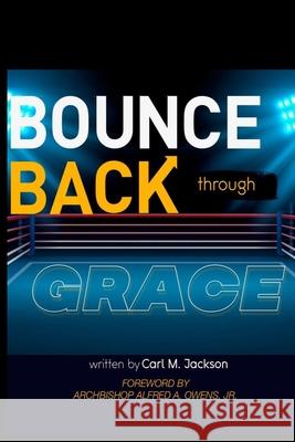 Bounce Back Through Grace Carl M Jackson 9780974800677
