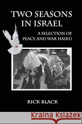 Two Seasons in Israel: A Selection of Peace and War Haiku Rick Black 9780974814773 Turtle Light Press