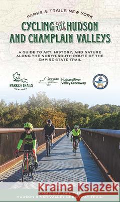 Cycling the Hudson and Champlain Valleys: A Guide to Art, History, and Nature Along the North-South Route of the Empire State Trail Parks & Trails New York 9780974827759 Parks & Trails New York
