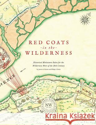 Redcoats in the Wilderness: Historical Miniatures Rules for the Wilderness Wars of the 18th Century James A. Harris Philip S. Bock Cat Bock 9780974869032 Normal Warfare Publications