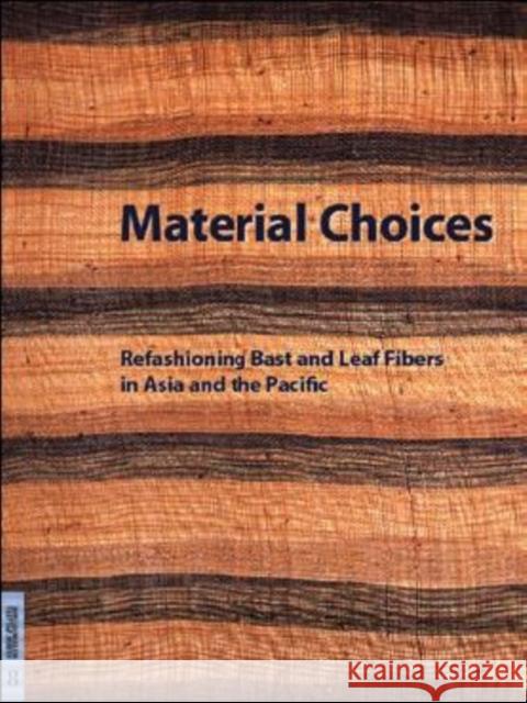 Material Choices: Refashioning Bast and Leaf Fibers in Asia and the Pacific Hamilton, Roy W. 9780974872988 University of Washington Press, Distributed f