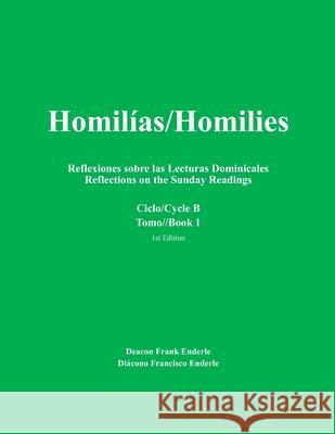 Homilias/Homilies Domingos/Sundays Ciclo/Cycle B Tomo/Book 1: Reflexiones sobre las Lecturas Dominicales Reflections on the Sunday Readings Enderle, Frank 9780974874746 Enderle Publishing