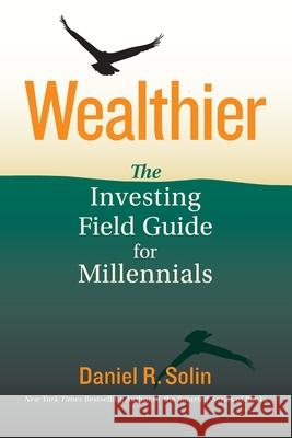 Wealthier: The Investing Field Guide for Millennials Daniel R. Solin 9780974876337 Silvercloud Publishing LLC