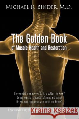 The Golden Book of Muscle Health and Restoration M. D. Michael R. Binder 9780974883649 Michael R. Binder, M.D.