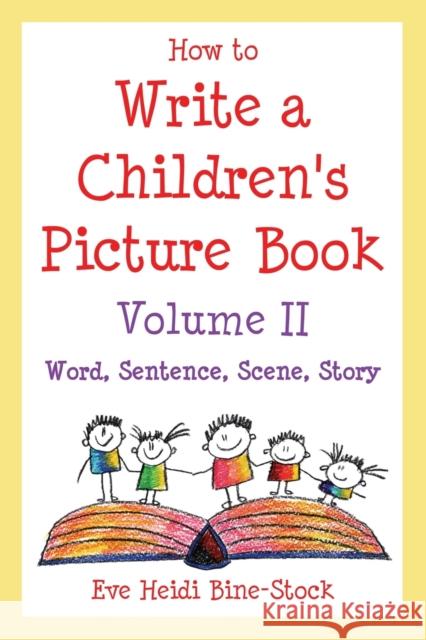 How to Write a Children's Picture Book Volume II: Word, Sentence, Scene, Story Bine-Stock, Eve Heidi 9780974893327 E & E Publishing