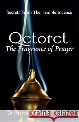 Qetoret: The Fragrance of Prayer Rebecca Park Totilo 9780974911595 Rebecca at the Well Foundation
