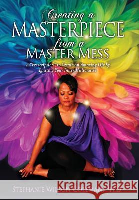 Creating a Masterpiece from a Master Mess: A 'Prescription to create an amazing Life by Igniting Your Inner Millionaire Wilson-Coleman, Stephanie E. 9780974938752 Champagne Connection