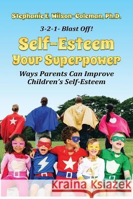Self-Esteem Your Superpower: Ways Parents Can Improve Children\'s Self-Esteem Stephanie E. Wilson-Coleman 9780974938790 Champagne Connection