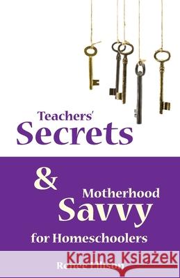 Teachers' Secrets and Motherhood Savvy for Homeschoolers Renee Ellison 9780974945583