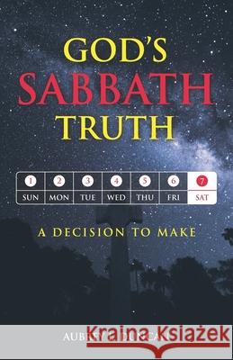 God's Sabbath Truth: ...a decision to make Aubrey Duncan 9780974949024