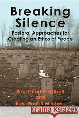 Breaking Silence: Pastoral Approaches for Creating an Ethos of Peace Chad R. Abbott Everett Mitchell 9780974959719 Pilgrims' Process