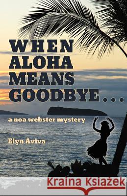 When Aloha Means Goodbye: A Noa Webster Mystery Aviva, Elyn 9780974959795