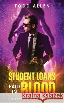 Student Loans Paid In Blood - A Hardboiled Magic Adventure Todd Allen 9780974959863 Indignant Media