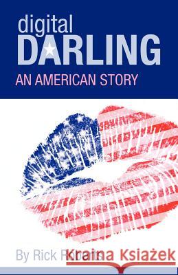 Digital Darling: An American Story MR Rick Roberts 9780974965918