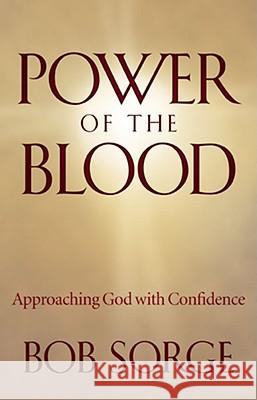 Power of the Blood: Approaching God with Confidence Bob Sorge 9780974966441 Oasis House