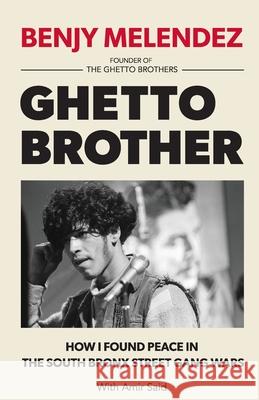 Ghetto Brother: How I Found Peace in the South Bronx Street Gang Wars Melendez, Benjy 9780974970462 Superchamp, Inc.