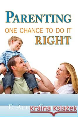 Parenting: One Chance To Do It Right Griffith, Allen 9780974983639 Faithful Life Publishers