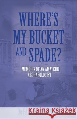 Where's My Bucket and Spade?: Memoirs of an Amateur Archeologist Pamela Davenport 9780975112946 93 621 350 988