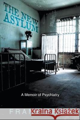 The New Asylum: a memoir of psychiatry Frank Prem 9780975144282 Wild Arancini Press
