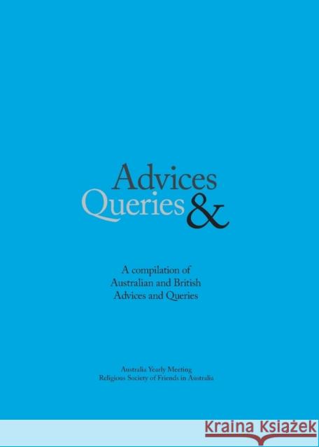 Advice & Queries: a compilation of Australian and British advices and queries Religious Society of Friends (Quakers) 9780975157954 Digital Publishing Centre