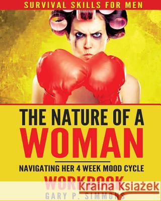 The Nature of a Woman: Navigating Her 4 Week Mood cycle Workbook Simmons, Gary P. 9780975204023 Smasy Publishing