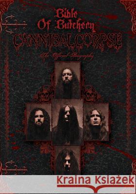 Bible Of Butchery: Cannibal Corpse: The Official Biography McIver, Joel 9780975280799 Metal Blade Records Inc.