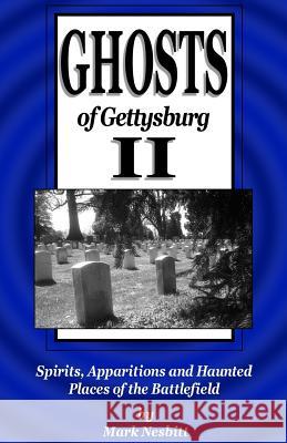 Ghosts of Gettysburg II: Spirits, Apparitions and Haunted Places of the Battlefield Mark Nesbitt 9780975283684 Second Chance Publications