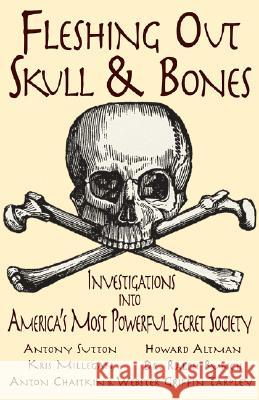 Fleshing Out Skull & Bones: Investigations Into America's Most Powerful Secret Society Kris Millegan 9780975290606 Trine Day
