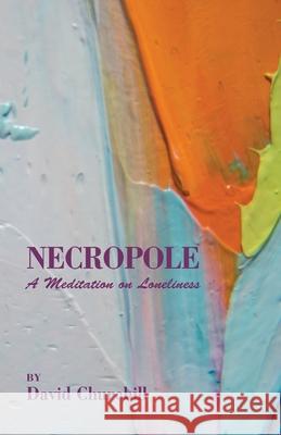 Necropole: A Meditation on Loneliness David Barnes Churchill 9780975309568 David B Churchill