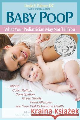 Baby Poop: What Your Pediatrician May Not Tell You ...about Colic, Reflux, Constipation, Green Stools, Food Allergies, and Your C DC Linda F Palmer MD Susan Markel  9780975317020