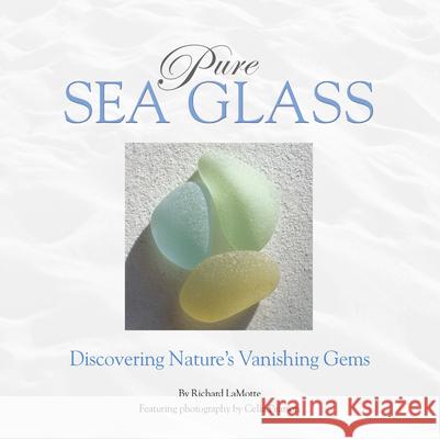 Pure Sea Glass: Discovering Nature's Vanishing Gems Richard Lamotte Celia Pearson 9780975324608 Pure Sea Glass