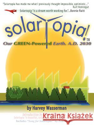 SOLARTOPIA! Our Green-Powered Earth, A.D. 2030 Harvey Franklin Wasserman 9780975340240 Harveywasserman.com