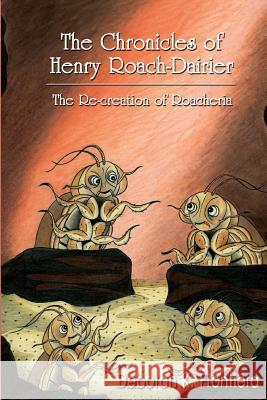 The Chronicles of Henry Roach-Dairier: The Re-creation of Roacheria Frontiera, Deborah K. 9780975341032