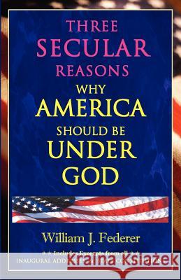 Three Secular Reasons Why America Should Be Under God William J. Federer 9780975345511 Amerisearch