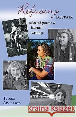 Refusing Despair : Selected Poems and Journal Writings Teresa Anderson 9780975348680 West End Press
