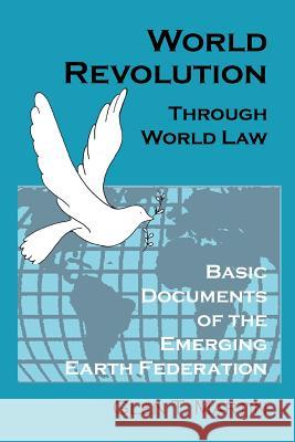 World Revolution Through World Law: Basic Documents of the Emerging Earth Federation Glen T. Martin 9780975355534 Institute for Economic Democracy